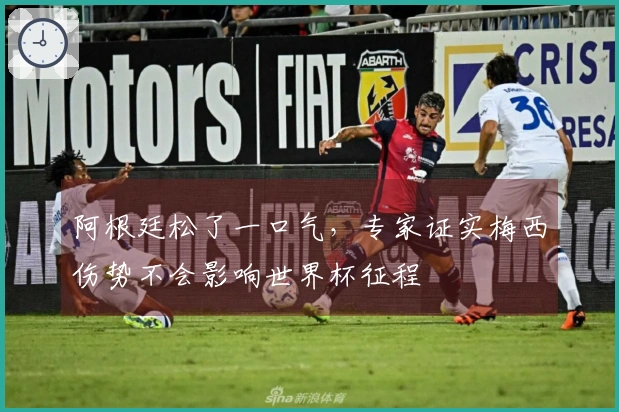 阿根廷松了一口气，专家证实梅西伤势不会影响世界杯征程